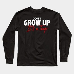 Funny Sarcasm Don't Grow Up It's A Trap Long Sleeve T-Shirt